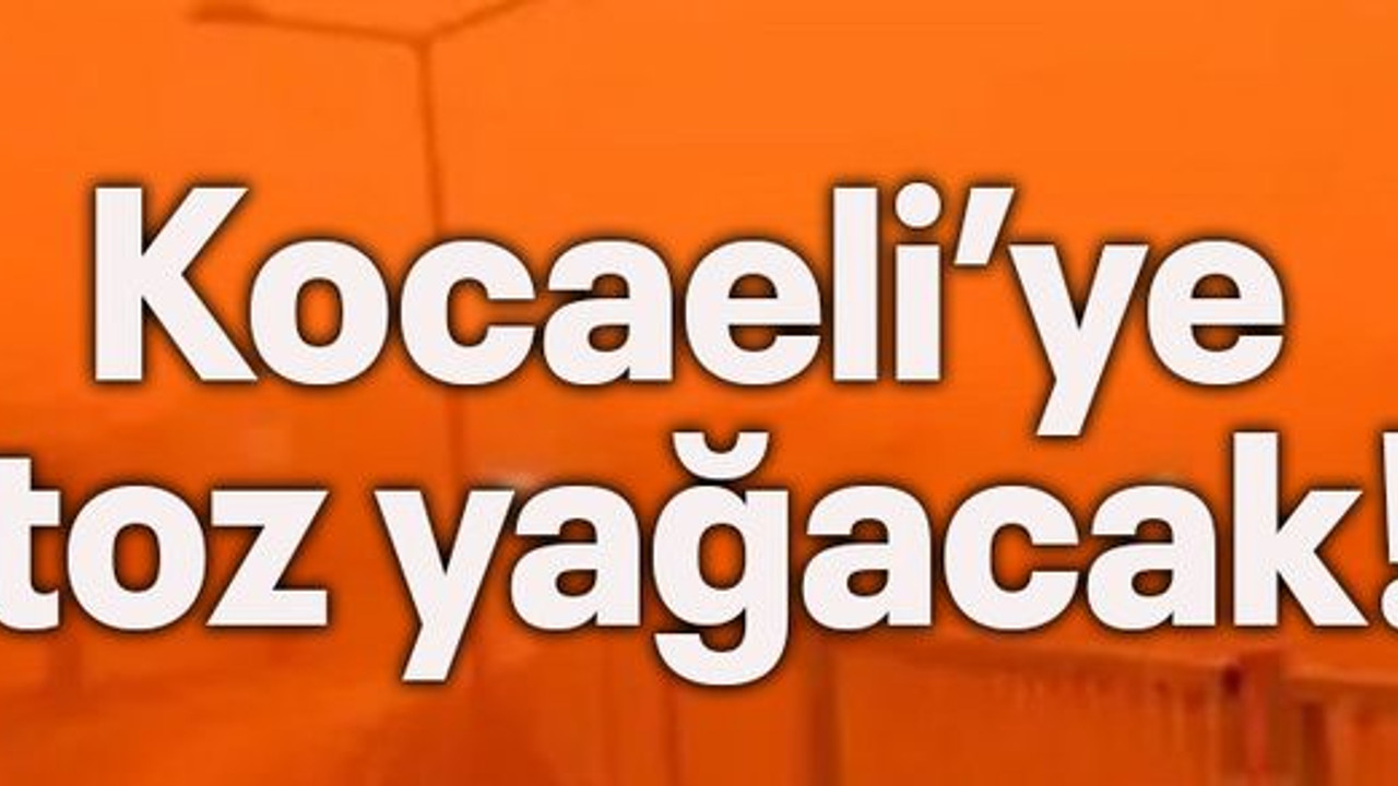 Kocaeli’ye toz yağacak!